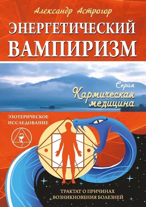 Книга Энергетический вампиризм. Трактат о причинах возникновения болезней (Александр Астрогор) — 1