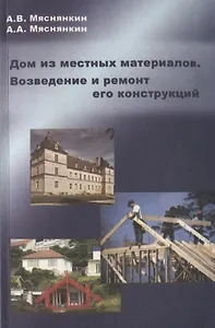 Дом из местных материалов. Возведение и ремонт его конструкций. Учебное пособие