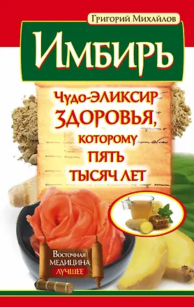 Книга Имбирь. Чудо-эликсир здоровья, которому пять тысяч лет (Григорий Михайлов)