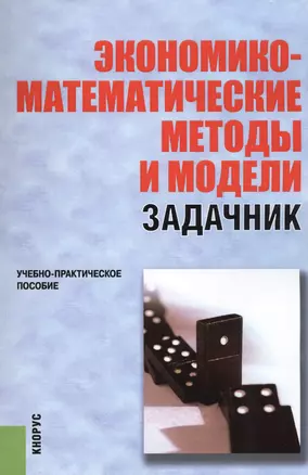 Экономико-математические методы и модели. Задачник. Учебно-практическое пособие — 2569501 — 1