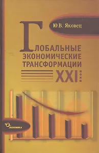 Глобальные экономические трансформации XXI века / Яковец Ю. (Экономика)