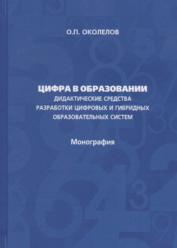 Книга Цифра в образовании. Дидактические средства разработки цифровых и гибридных образовательных систем: Монография (Олег Околелов) — 1