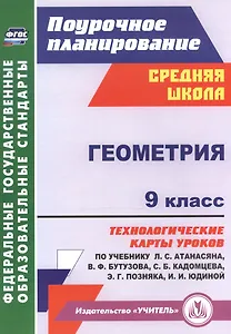Геометрия. 9 класс: технологические карты уроков по учебнику Л. С. Атанасяна, В. Ф. Бутузова, С. Б. Кадомцева, Э. Г. Позняка, И. И. Юдиной