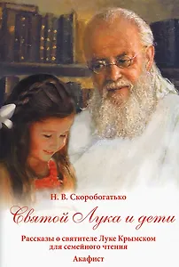 Святой Лука и дети. Рассказы о святителе Луке Крымском для семейного чтения Акафист