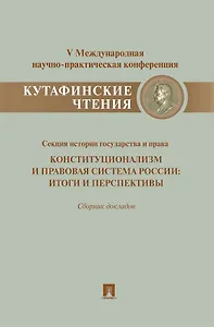 Конституционализм и правовая система России.Итоги и перспективы.Материалы секции истории государства