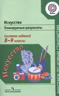 Искусство. Планируемые результаты. Система заданий. 8-9 классы : пособие для учителей общеобразоват. учреждений — 2385794 — 1