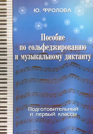 Книга Пособие по сольфеджированию и музыкальному диктанту. Подготовительный и 1 классы (Юлия Фролова)