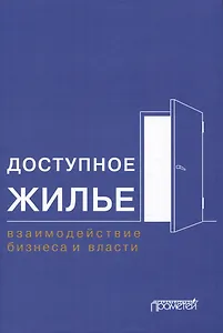 Доступное жилье: взаимодействие бизнеса и власти: Монография