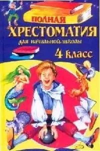 Полная хрестоматия для начальной школы. 4 класс. 3-е изд. испр. и доп. — 1521480 — 1