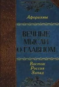 Вечные мысли о главном. Мудрость Востока. Мудрость России. Мудрость Запада — 2042270 — 1