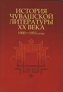 История чувашской литературы XX века. Часть первая. 1900-1955 гг.