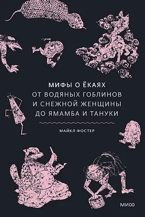 Книга Мифы о ёкаях. От водяных гоблинов и снежной женщины до ямамба и тануки (Майкл Фостер)