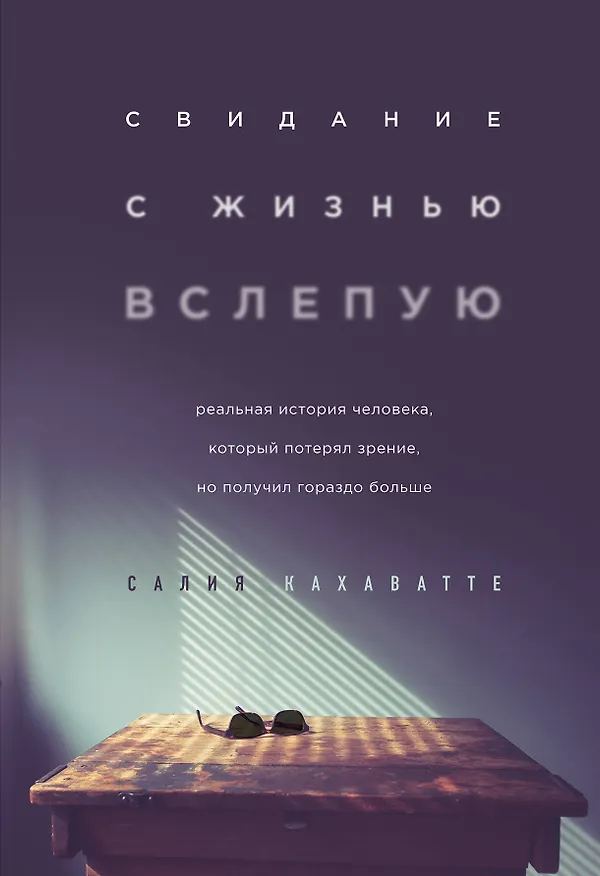 Книга Свидание с жизнью вслепую. Реальная история человека, который потерял зрение, но получил гораздо больше (Салия Кахаватте) — 1