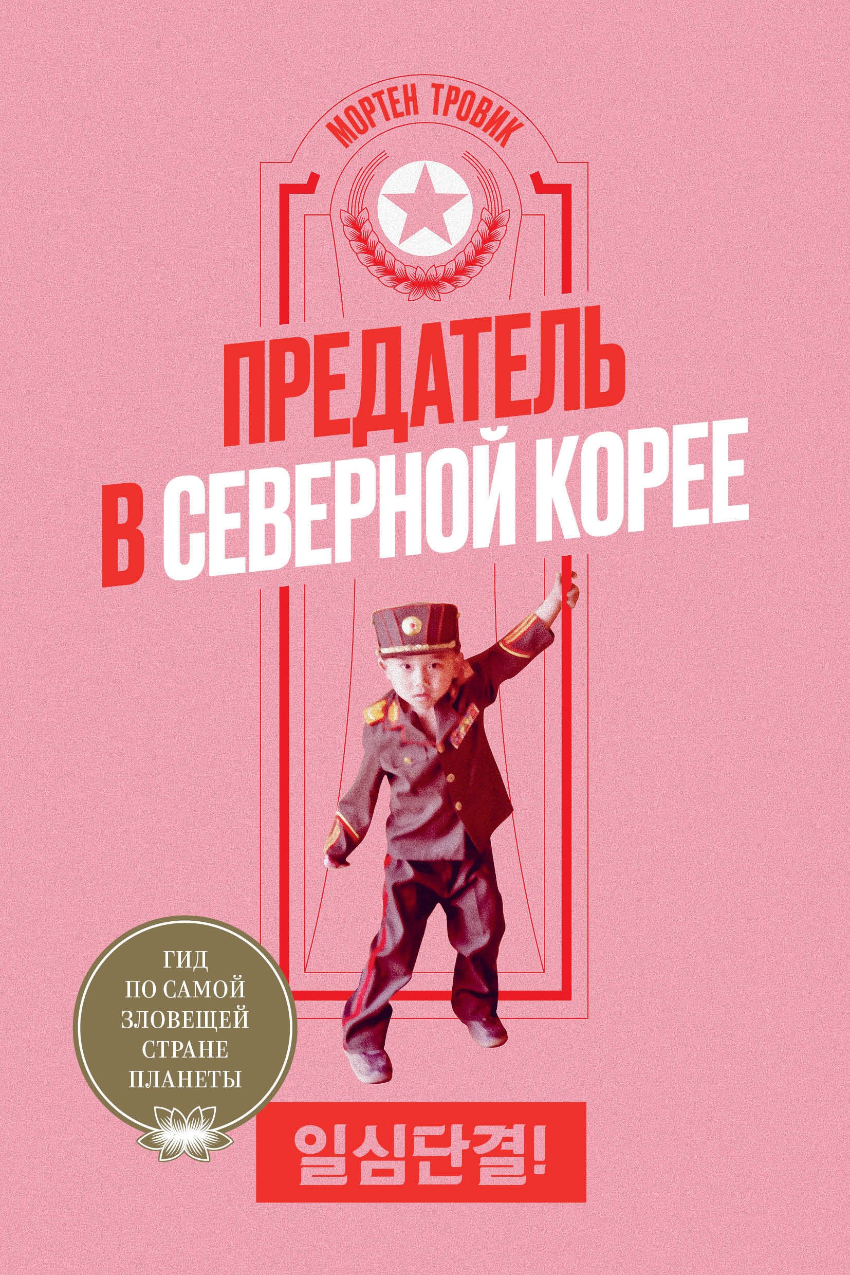 

Предатель в Северной Корее. Гид по самой зловещей стране планеты