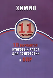 Химия. 11 класс. 10 вариантов итоговых работ для подготовки к ВПР : учебное пособие