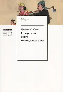 Искусство быть неподвластным. Анархическая история высокогорий Юго-Восточной Азии