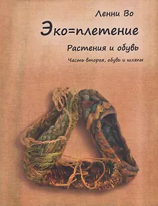 Эко-плетение. Книга третья. Растения и обувь. Часть 2. Обувь