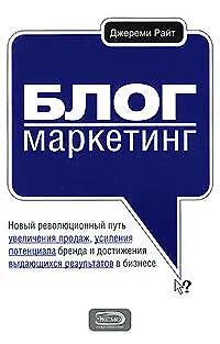 Книга Блог-маркетинг. Новый революционный путь увеличения продаж (Джон Райт)