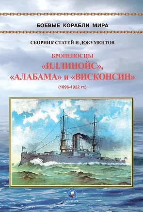 Книга Броненосцы типа "Иллинойс". "Иллинойс", "Алабама" и "Висконсин" (1896-1922) ()