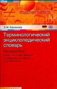 Книга Терминологический энциклопедический словарь. Математика и все, что с ней связано, на немецком, английском и русском языках (Евгения Какзанова) — 1