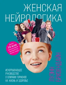 Женская нейрологика. Исчерпывающее руководство о влиянии гормонов на жизнь и здоровье