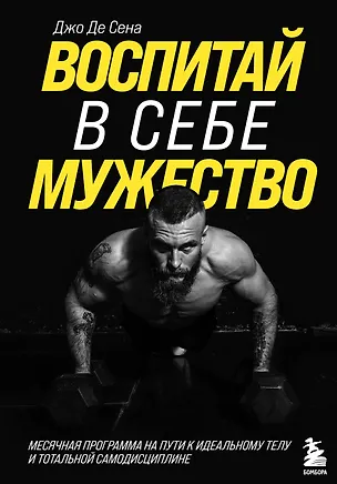 Книга Воспитай в себе мужество! Месячная программа на пути к идеальному телу и тотальной самодисциплине (Джо де Сена)