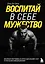 Воспитай в себе мужество! Месячная программа на пути к идеальному телу и тотальной самодисциплине — 2883477 — 1