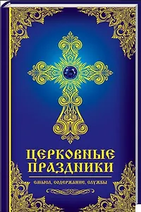 Церковные праздники: смысл, содержание, службы