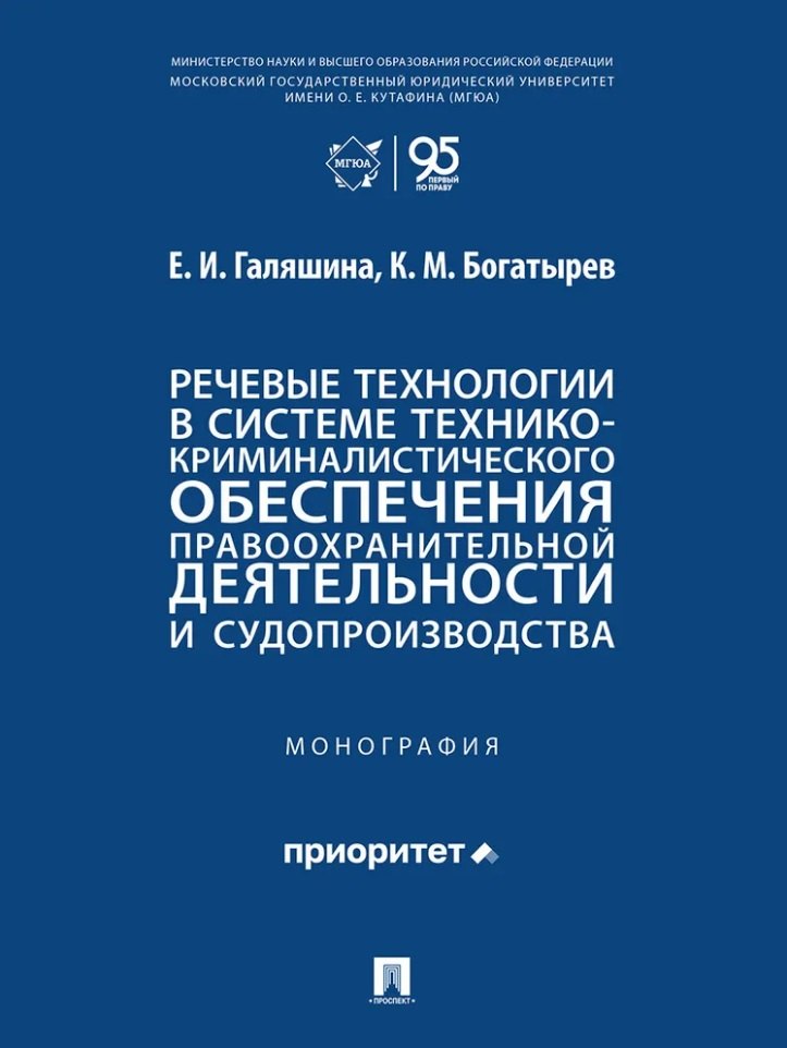 Галяшина Елена Игоревна: Речевые технологии в системе технико-криминалистического обеспечения правоохранительной деятельности и судопроизводства: монография