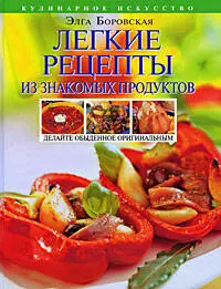 Легкие рецепты из знакомых продуктов. Оригинальная кулинария ОТ и ДО — 2195308 — 1