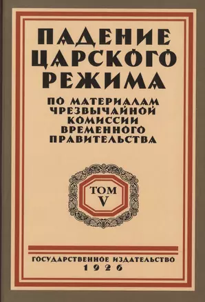 Падение царского режима. Стенографические отчеты допросов и показаний, данных в 1917 г. в Чрезвычайной Следственной Комиссии Временного Правительства. Том 5 (комплект из 7 книг) — 2722975 — 1