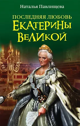 Книга Последняя любовь Екатерины Великой (Наталья Павлищева)