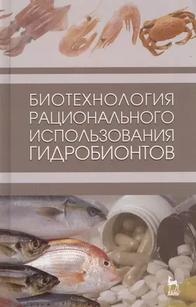 Биотехнология рационального использования гидробионтов. Учебник 1-е изд. — 2654590 — 1