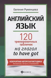 Английский язык: 120 тренировочных табличек на глагол to have got