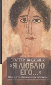 "Я люблю его...": Семье и друзьям алкоголиков и наркоманов / 2-е изд., испр. и доп.
