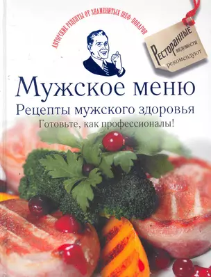 Мужское меню. Рецепты мужского здоровья. Готовьте, как профессионалы! — 2279112 — 1