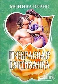 Книга Прекрасная куртизанка: (роман: пер. с англ. ) / (мягк) (Шарм). Бернс М. (АСТ) (Моника Бернс)