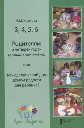 3,4,5,6 Родителям о четырех годах дошкольной жизни, или Как сделать свой дом домом радости для ребенка? — 2702644 — 1