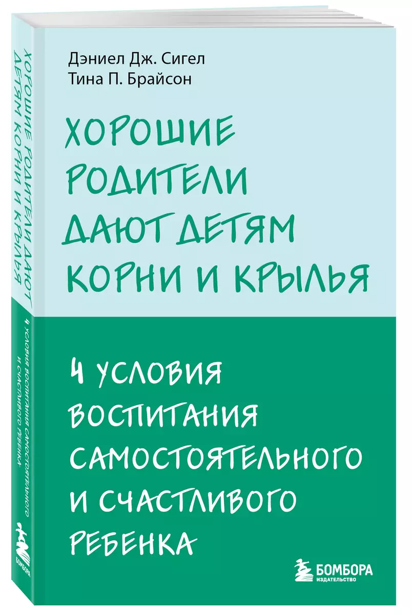 Хорошие родители дают детям корни и крылья. 4 условия воспитания  самостоятельного и счастливого ребенка (Тина Брайсон, Дэниэл Дж. Сигел) -  купить ...