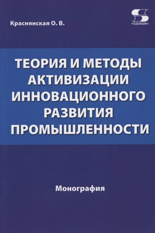 

Теория и методы активизации инновационного развития промышленности