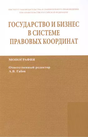 Государство и бизнес в системе правовых координат. Монография / State and business in the legal frame. Monograph — 2456346 — 1