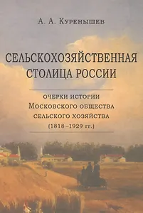 Сельскохозяйственная столица России. Очерки истории Московского общества сельского хозяйства (1818-1929 гг.)