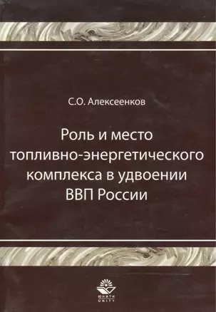 Роль и место топливно-энергитического комплекса в удвоении ВВП России Монография (мягк). Алексеенков С. (УчКнига) — 2147321 — 1