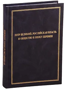 Петр Великий, российская власть и общество в эпоху перемен