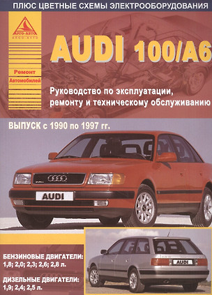 Автомобили Audi 100 / А6. Выпуск 1990-1997 гг. Бензиновые двигатели: 1,8  2,0  2,3  2,6  2,8 л. Дизельные двигатели: 1,9  2,4  2,5 л. Руководство по эксплуатации, ремонту и техническому обслуживанию — 2682306 — 1