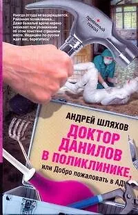 Книга Доктор Данилов в поликлинике, или Добро пожаловать в ад! (Андрей Шляхов)