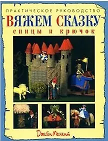 Вяжем сказку Спицы и крючок Практическое руководство (мягк). Мессент Д. (Ниола - Пресс)