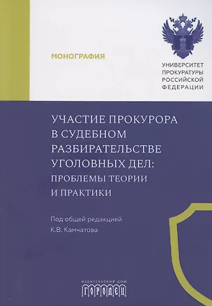 Книга Участие прокурора в судебном разбирательстве уголовных дел: проблемы теории и практики. Монография (Кирилл Камчатов)