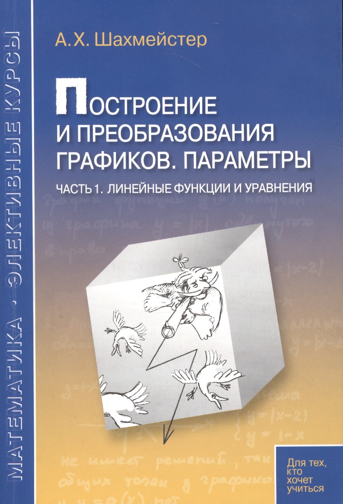 

Построение и преобразование графиков. Параметры. Часть 1. Линейные функции и уравнения. Пособие для школьников, абитуриентов и учителей