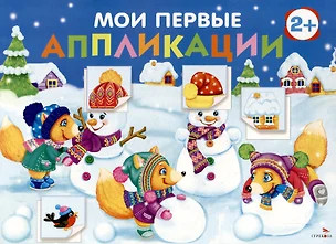 Мои первые аппликации. Первое творчество 2+. Выпуск 24. Снеговики — 3063004 — 1